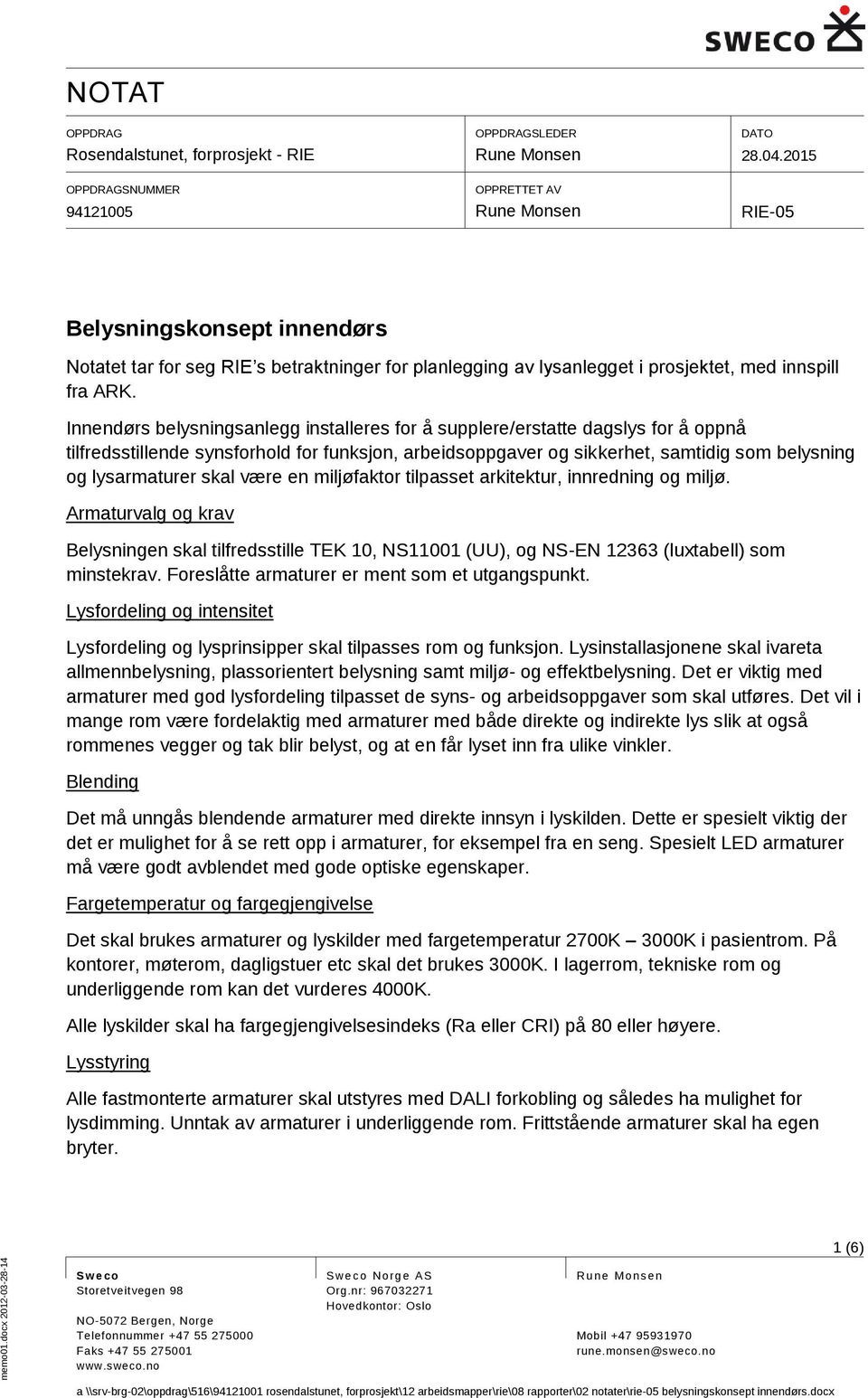 Innendørs belysningsanlegg installeres for å supplere/erstatte dagslys for å oppnå tilfredsstillende synsforhold for funksjon, arbeidsoppgaver og sikkerhet, samtidig som belysning og lysarmaturer