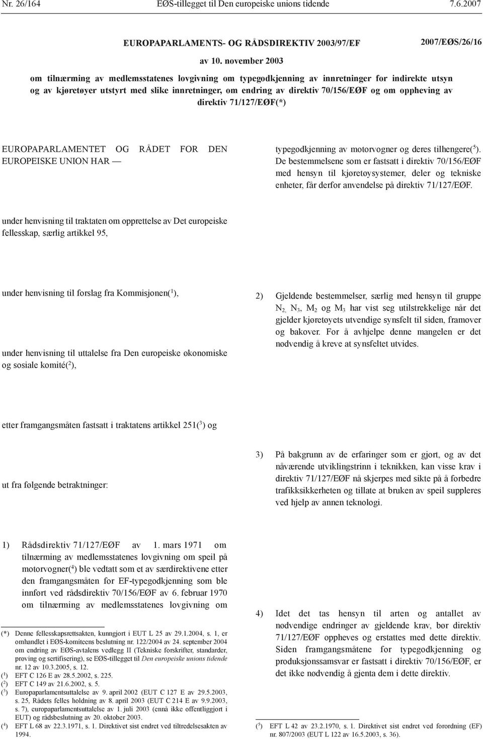 om oppheving av direktiv 71/127/EØF(*) EUROPAPARLAMENTET OG RÅDET FOR DEN EUROPEISKE UNION HAR typegodkjenning av motorvogner og deres tilhengere( 5 ).