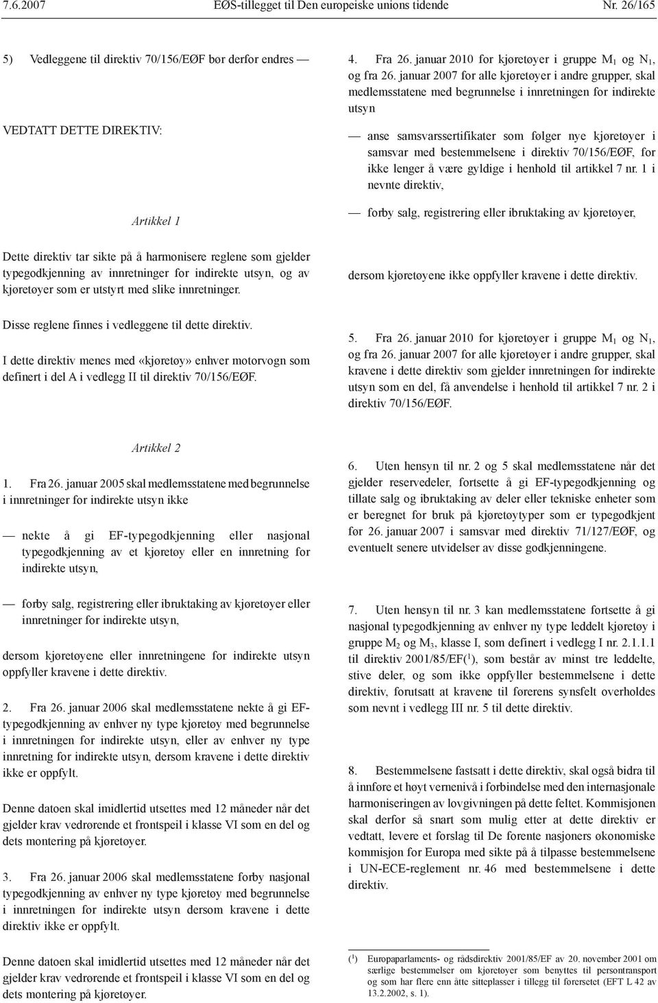 januar 2007 for alle kjøretøyer i andre grupper, skal medlemsstatene med begrunnelse i innretningen for indirekte utsyn anse samsvarssertifikater som følger nye kjøretøyer i samsvar med bestemmelsene