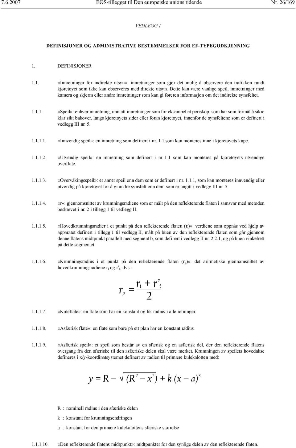 DEFINISJONER 1.1. «Innretninger for indirekte utsyn»: innretninger som gjør det mulig å observere den trafikken rundt kjøretøyet som ikke kan observeres med direkte utsyn.