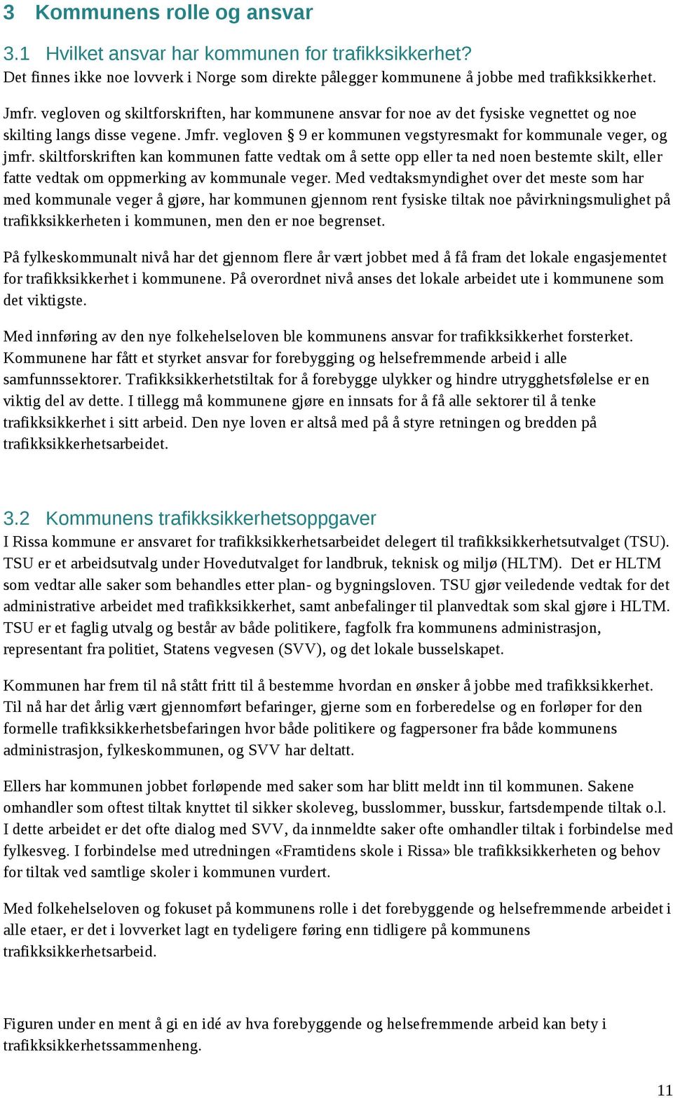 skiltforskriften kan kommunen fatte vedtak om å sette opp eller ta ned noen bestemte skilt, eller fatte vedtak om oppmerking av kommunale veger.