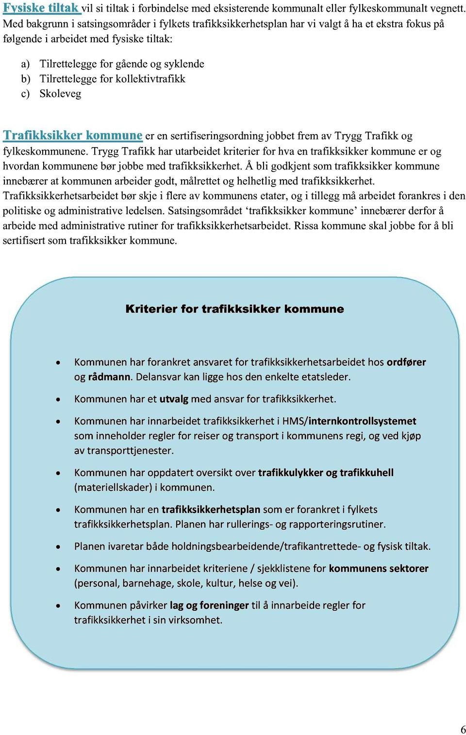 for kollektivtrafikk c) Skoleveg Trafikksikker kommuneer en sertifiseringsordning jobbet frem av Trygg Trafikk og fylkeskommunene.