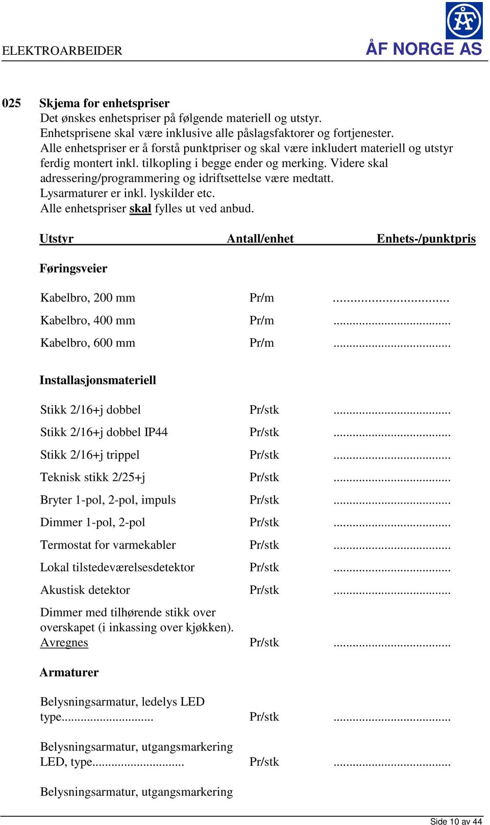 Videre skal adressering/programmering og idriftsettelse være medtatt. Lysarmaturer er inkl. lyskilder etc. Alle enhetspriser skal fylles ut ved anbud.