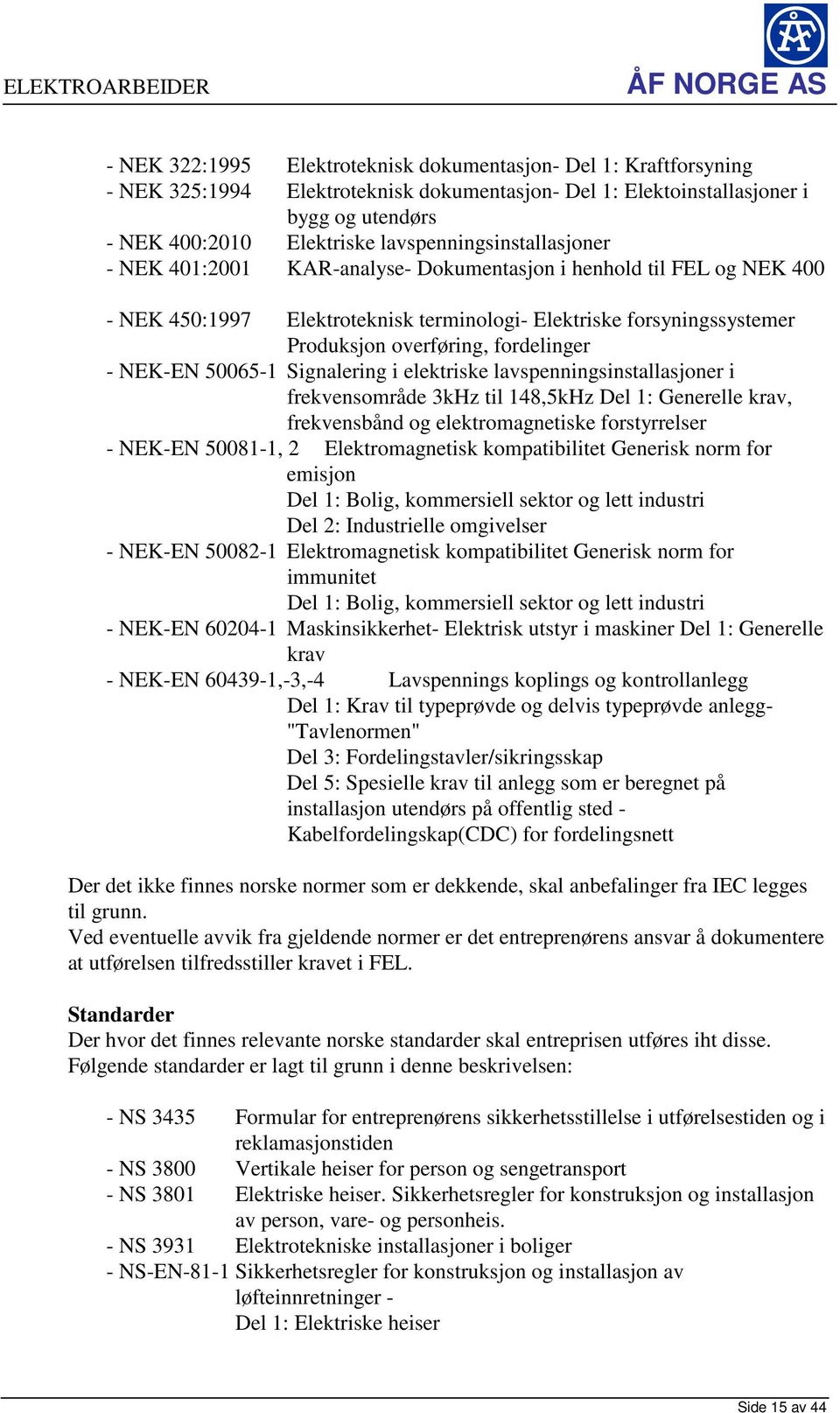 fordelinger - NEK-EN 50065-1 Signalering i elektriske lavspenningsinstallasjoner i frekvensområde 3kHz til 148,5kHz Del 1: Generelle krav, frekvensbånd og elektromagnetiske forstyrrelser - NEK-EN