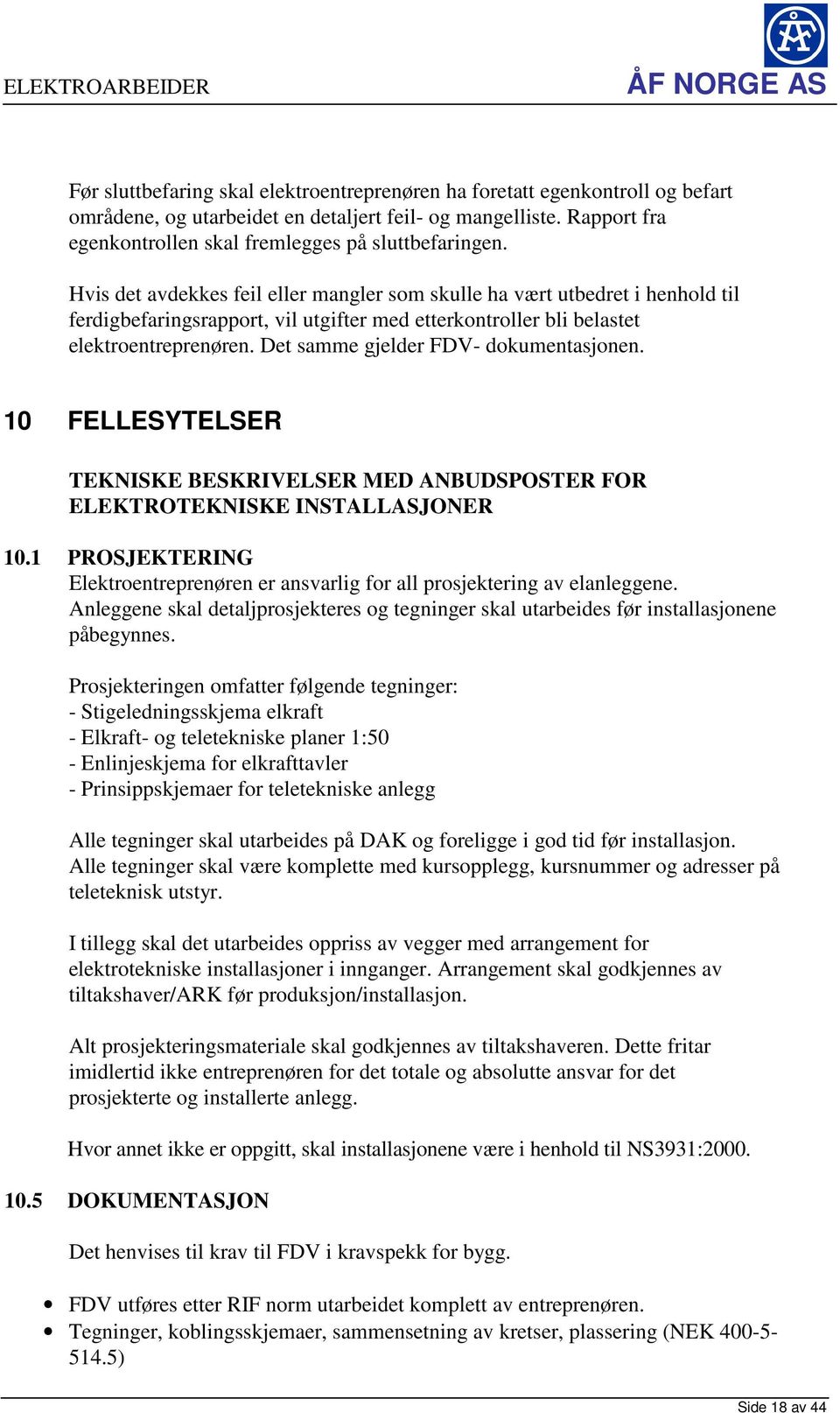 Det samme gjelder FDV- dokumentasjonen. 10 FELLESYTELSER TEKNISKE BESKRIVELSER MED ANBUDSPOSTER FOR ELEKTROTEKNISKE INSTALLASJONER 10.