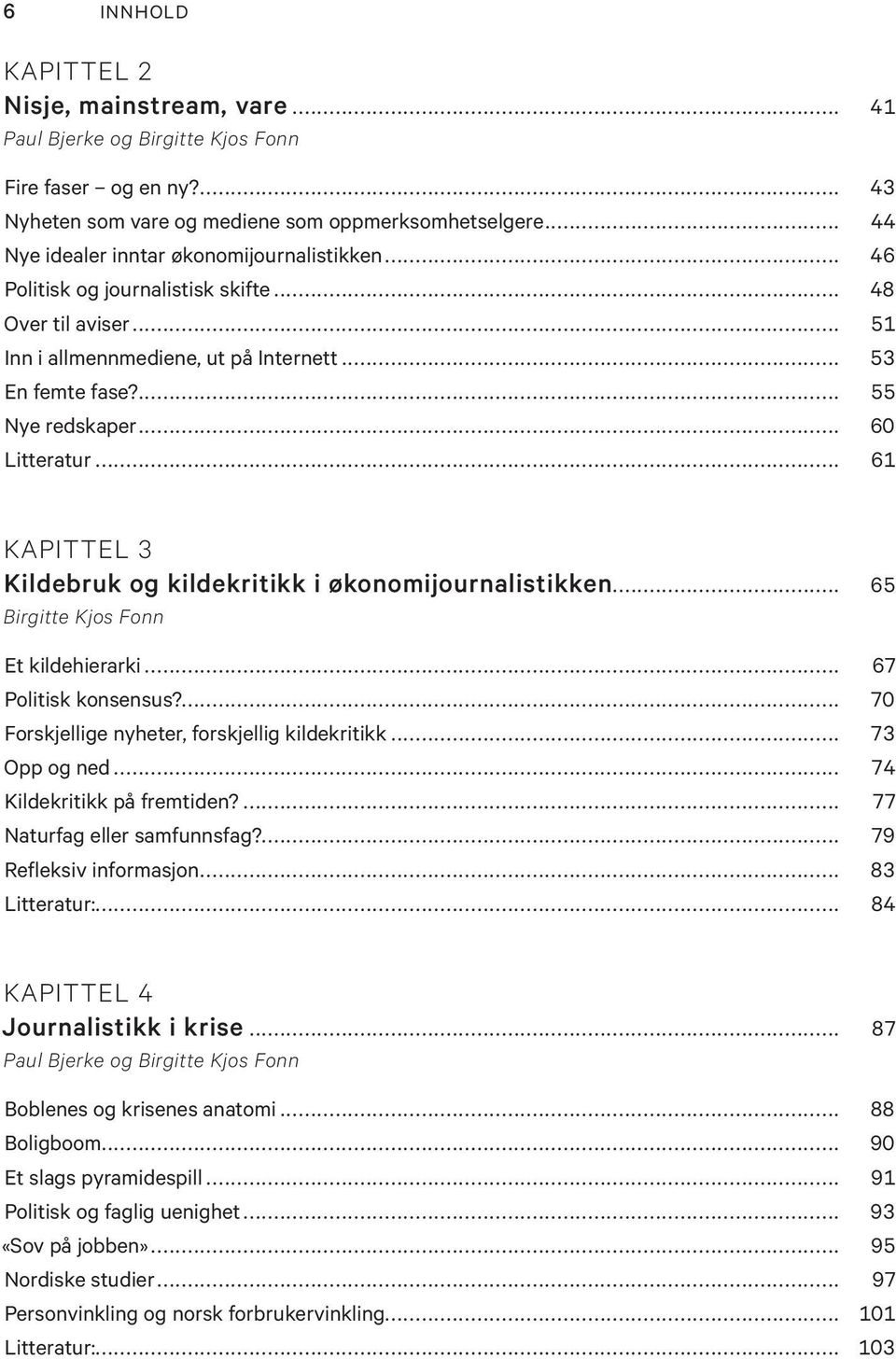 .. 60 Litteratur... 61 KAPITTEL 3 Kildebruk og kildekritikk i økonomijournalistikken... 65 Birgitte Kjos Fonn Et kildehierarki... 67 Politisk konsensus?