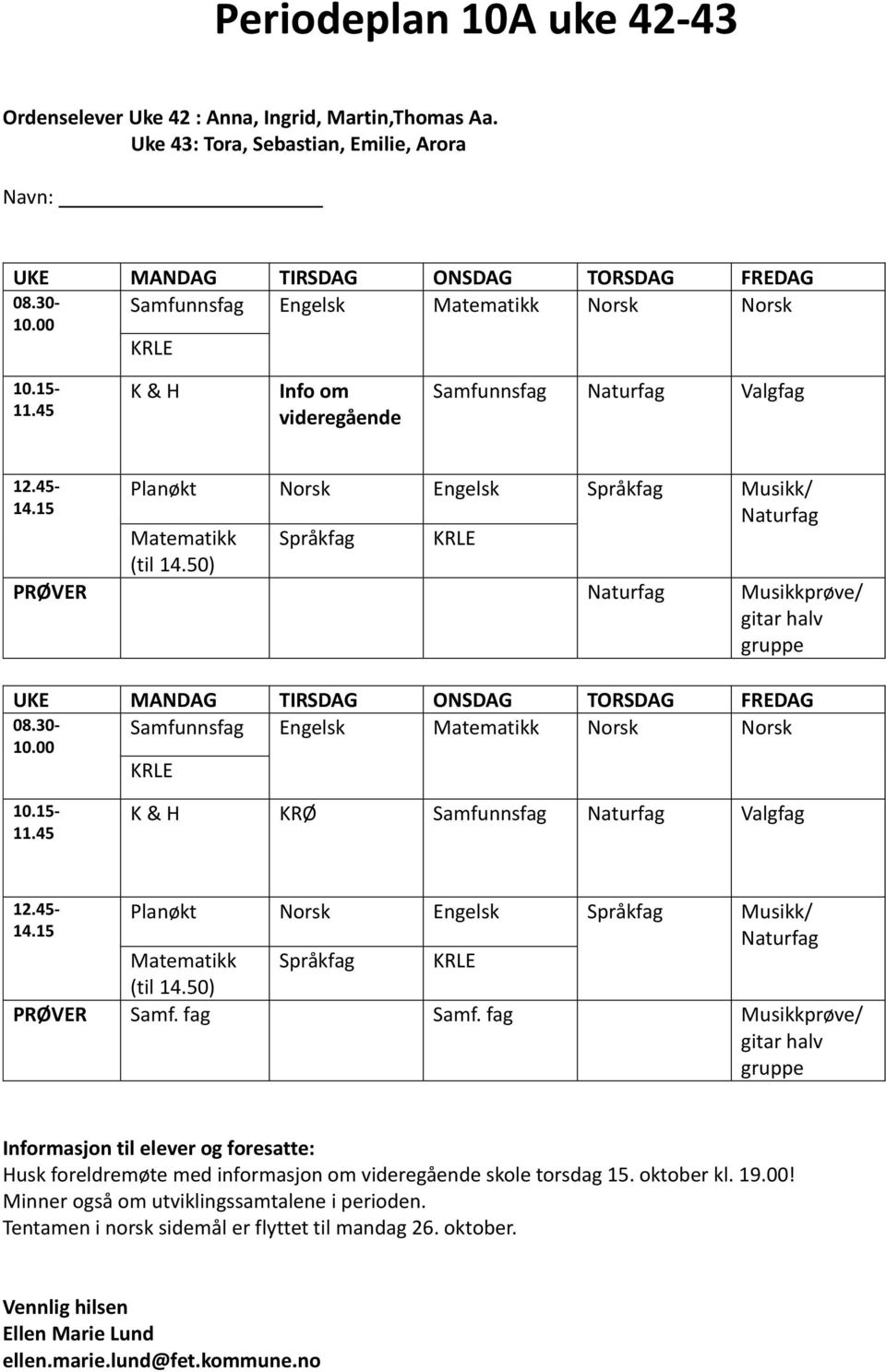 50) PRØVER Naturfag Musikkprøve/ gitar halv gruppe UKE MANDAG TIRSDAG ONSDAG TORSDAG FREDAG Samfunnsfag Engelsk Matematikk Norsk Norsk 08.30-10.00 10.15-11.