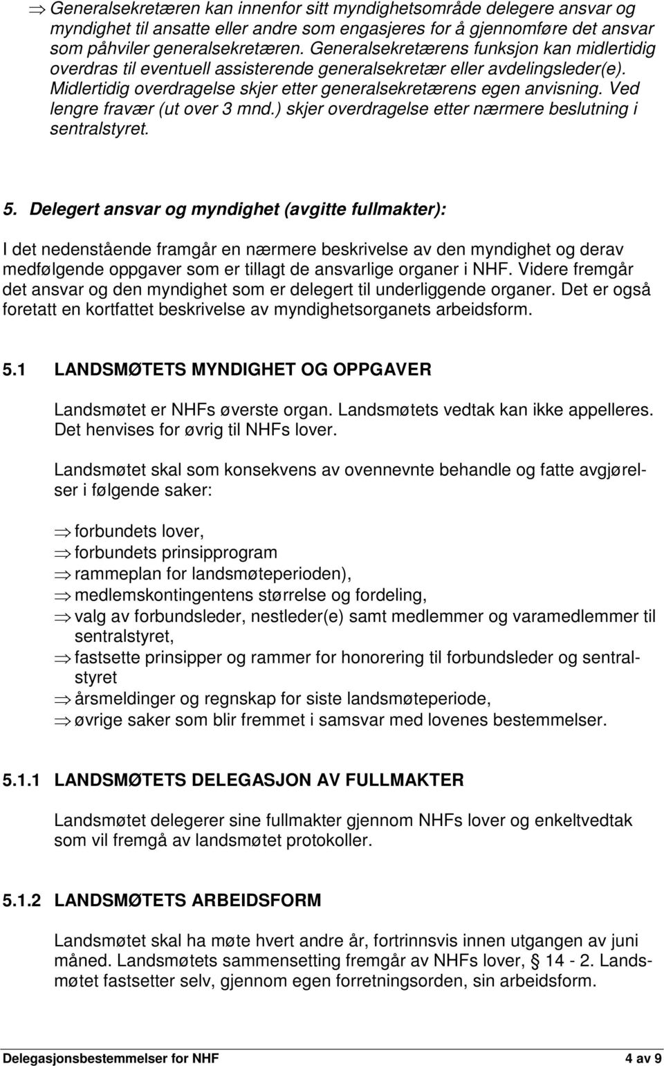 Ved lengre fravær (ut over 3 mnd.) skjer overdragelse etter nærmere beslutning i sentralstyret. 5.