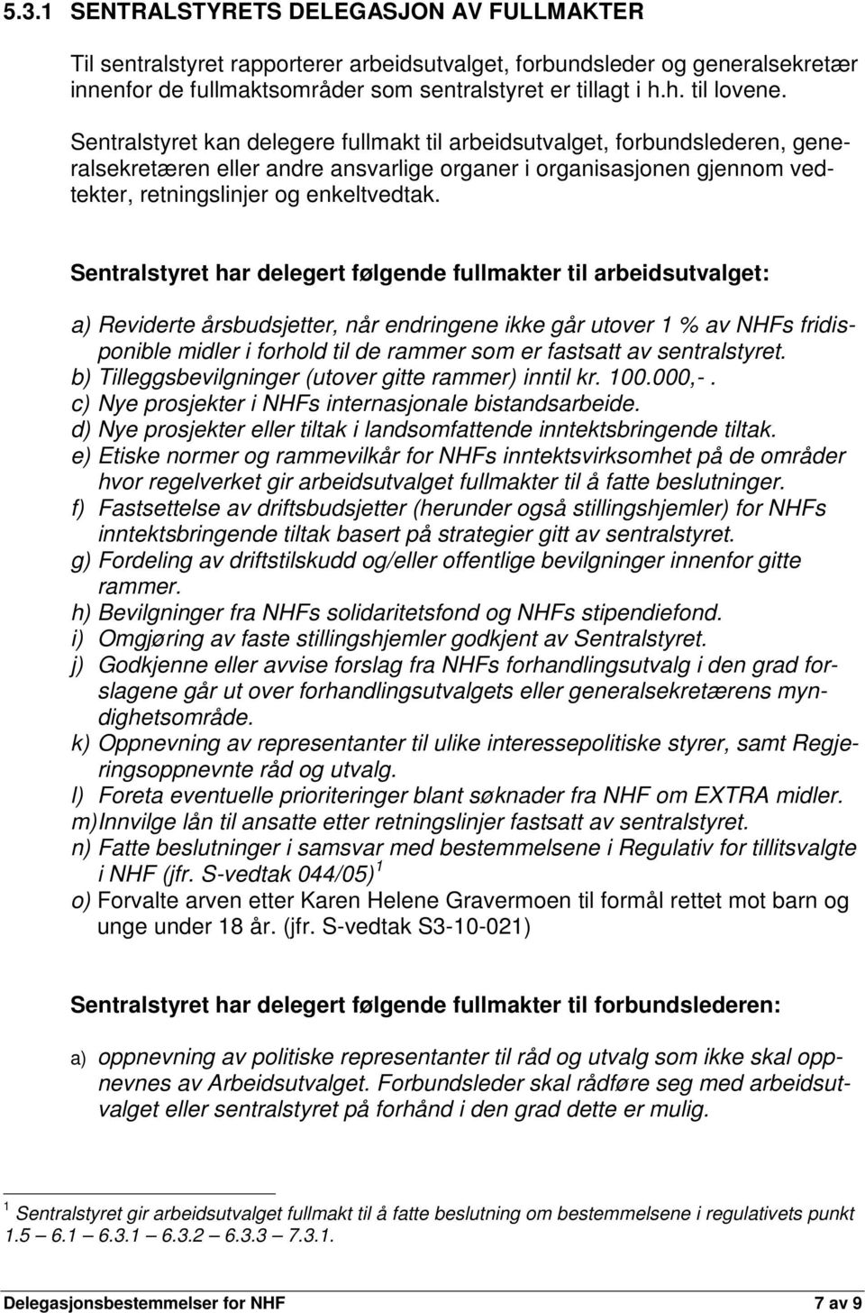 Sentralstyret har delegert følgende fullmakter til arbeidsutvalget: a) Reviderte årsbudsjetter, når endringene ikke går utover 1 % av NHFs fridisponible midler i forhold til de rammer som er fastsatt