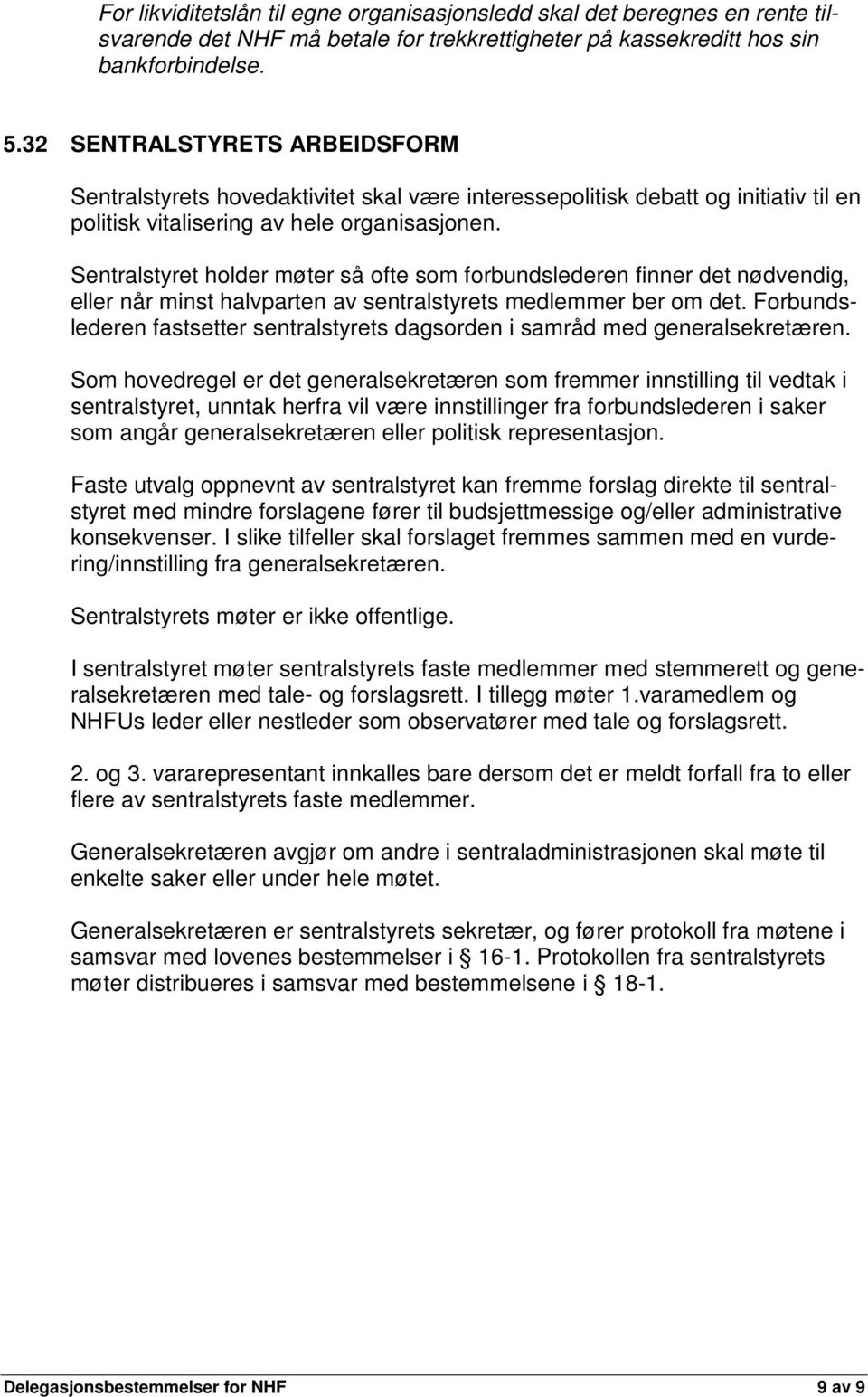 Sentralstyret holder møter så ofte som forbundslederen finner det nødvendig, eller når minst halvparten av sentralstyrets medlemmer ber om det.