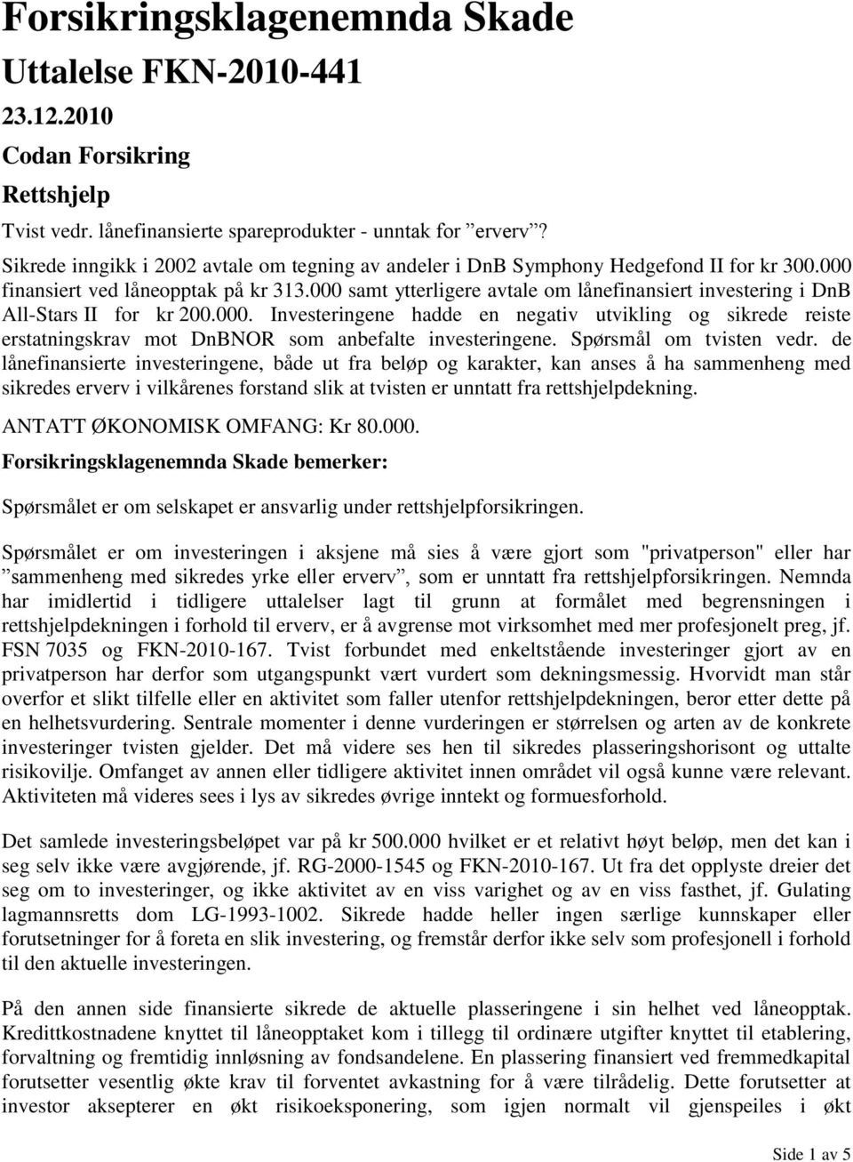 000 samt ytterligere avtale om lånefinansiert investering i DnB All-Stars II for kr 200.000. Investeringene hadde en negativ utvikling og sikrede reiste erstatningskrav mot DnBNOR som anbefalte investeringene.