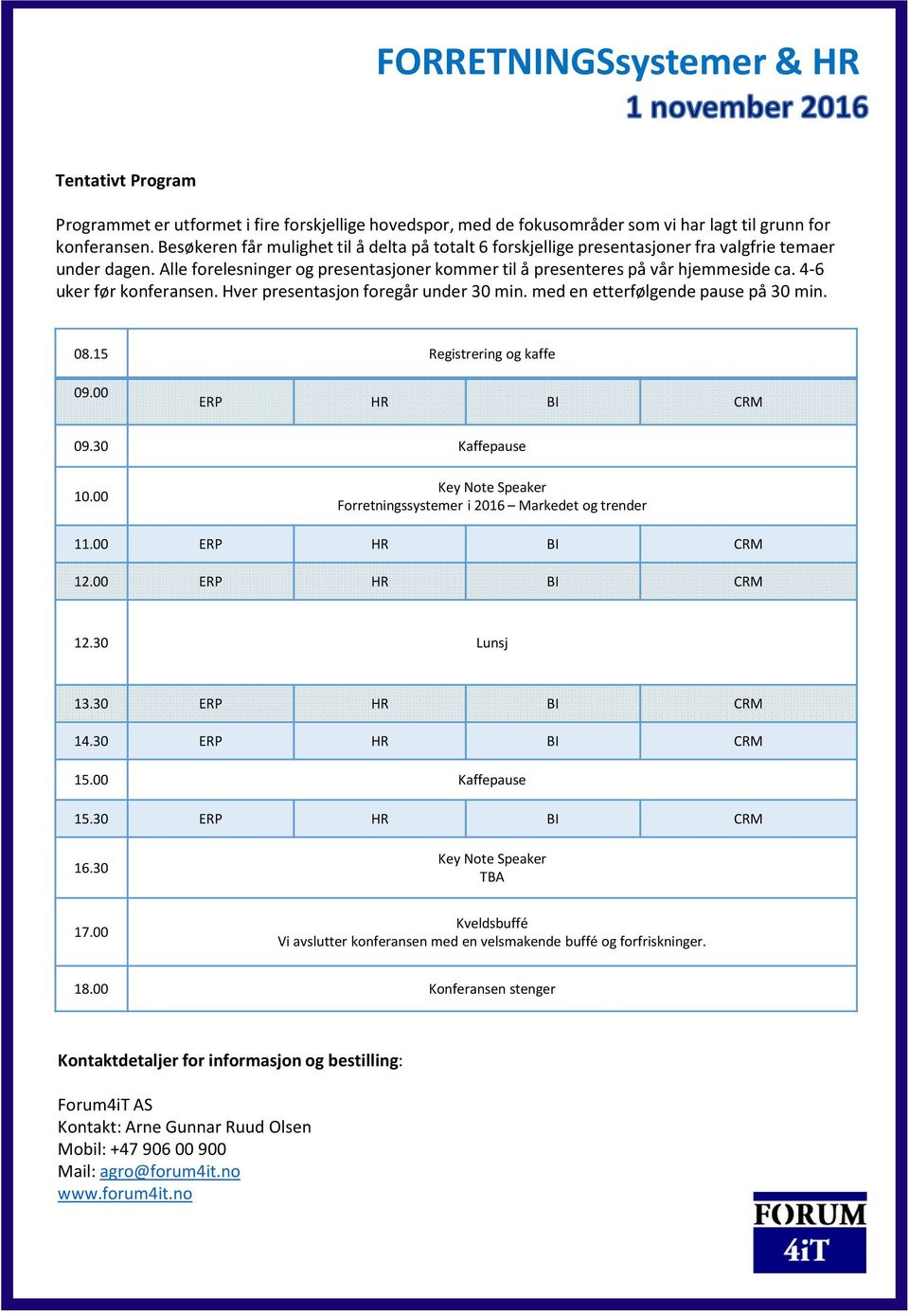 4-6 uker før konferansen. Hver presentasjon foregår under 30 min. med en etterfølgende pause på 30 min. 08.15 Registrering og kaffe 09.00 ERP HR BI CRM 09.30 Kaffepause 10.