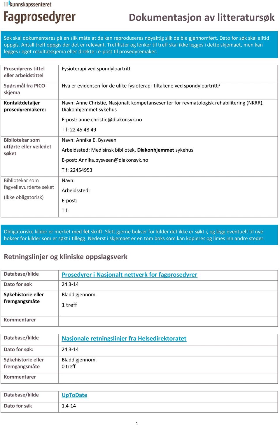 Prosedyrens tittel eller arbeidstittel Spørsmål fra PICOskjema Kontaktdetaljer prosedyremakere: Bibliotekar som utførte eller veiledet søket Bibliotekar som fagvellevurderte søket (Ikke obligatorisk)
