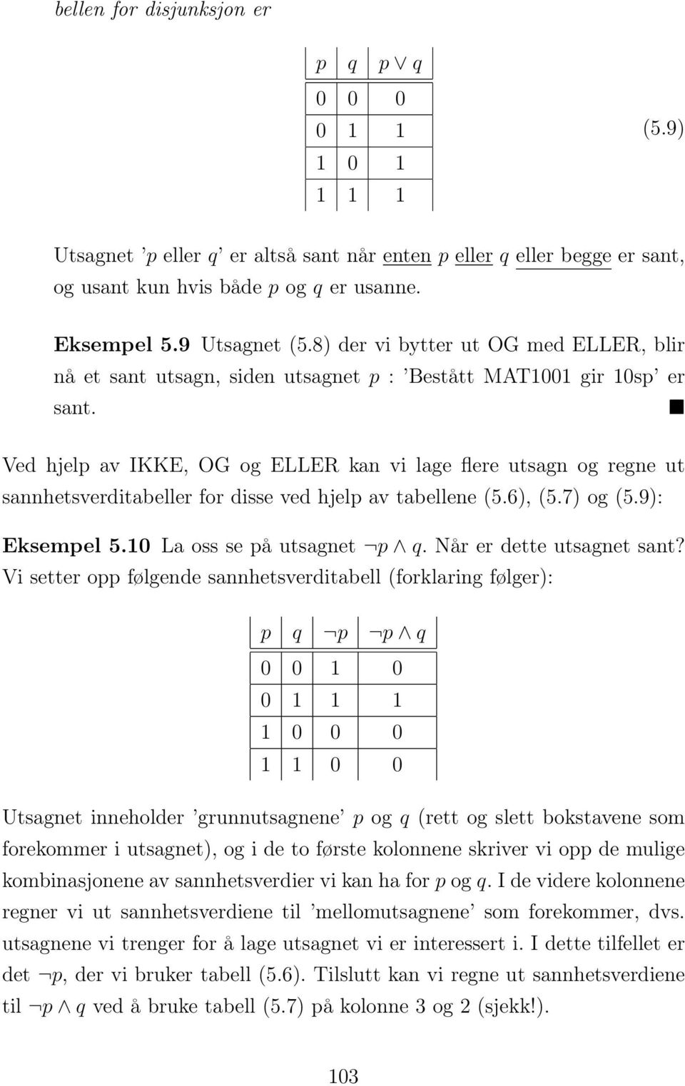 Ved hjelp av IKKE, OG og ELLER kan vi lage flere utsagn og regne ut sannhetsverditabeller for disse ved hjelp av tabellene (5.6), (5.7) og (5.9): Eksempel 5.1 La oss se på utsagnet p q.