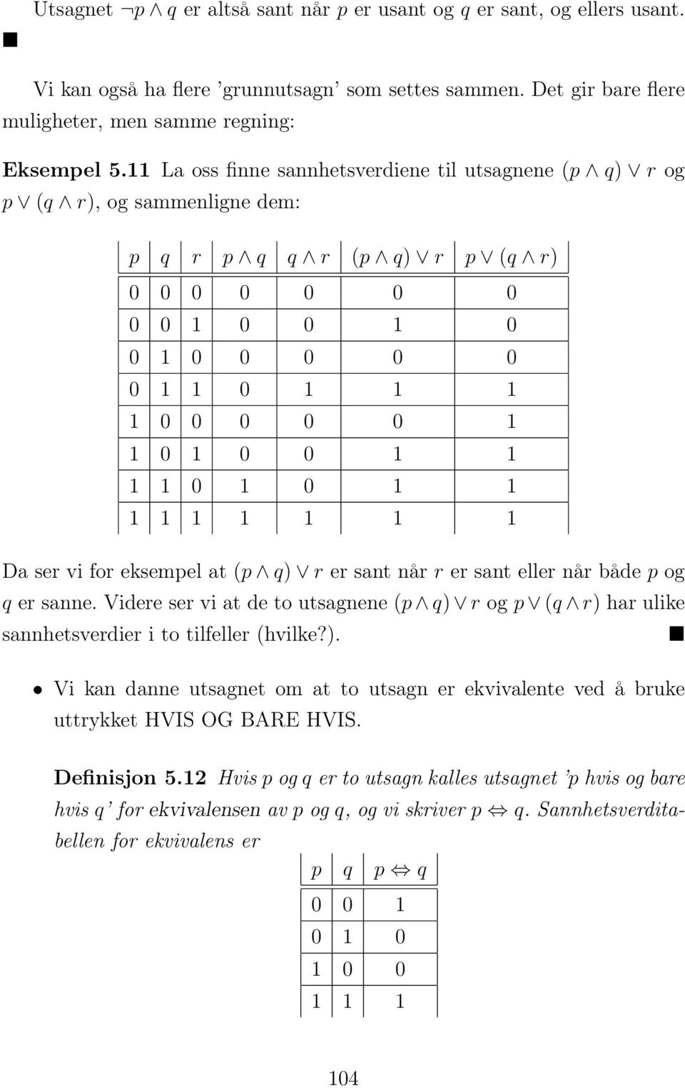 q) r er sant når r er sant eller når både p og q er sanne. Videre ser vi at de to utsagnene (p q) r og p (q r) har ulike sannhetsverdier i to tilfeller (hvilke?). Vi kan danne utsagnet om at to utsagn er ekvivalente ved å bruke uttrykket HVIS OG BARE HVIS.