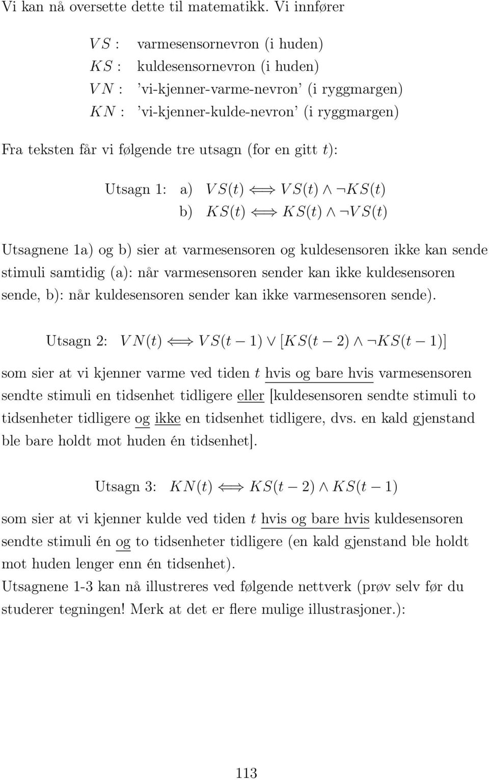 utsagn (for en gitt t): Utsagn 1: a) V S(t) V S(t) KS(t) b) KS(t) KS(t) V S(t) Utsagnene 1a) og b) sier at varmesensoren og kuldesensoren ikke kan sende stimuli samtidig (a): når varmesensoren sender