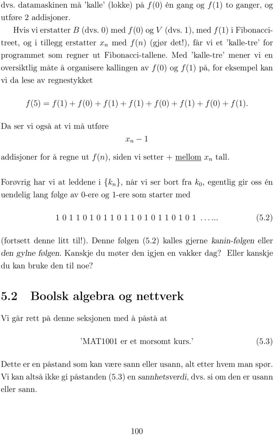 Med kalle-tre mener vi en oversiktlig måte å organisere kallingen av f() og f(1) på, for eksempel kan vi da lese av regnestykket f(5) = f(1) + f() + f(1) + f(1) + f() + f(1) + f() + f(1).