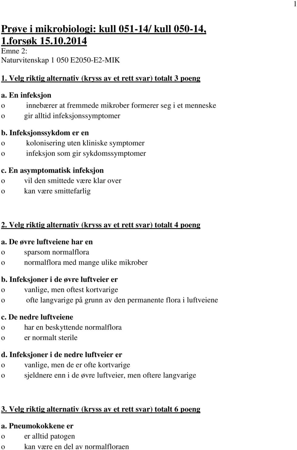 En asymptmatisk infeksjn vil den smittede være klar ver kan være smittefarlig 2. Velg riktig alternativ (kryss av et rett svar) ttalt 4 peng a.