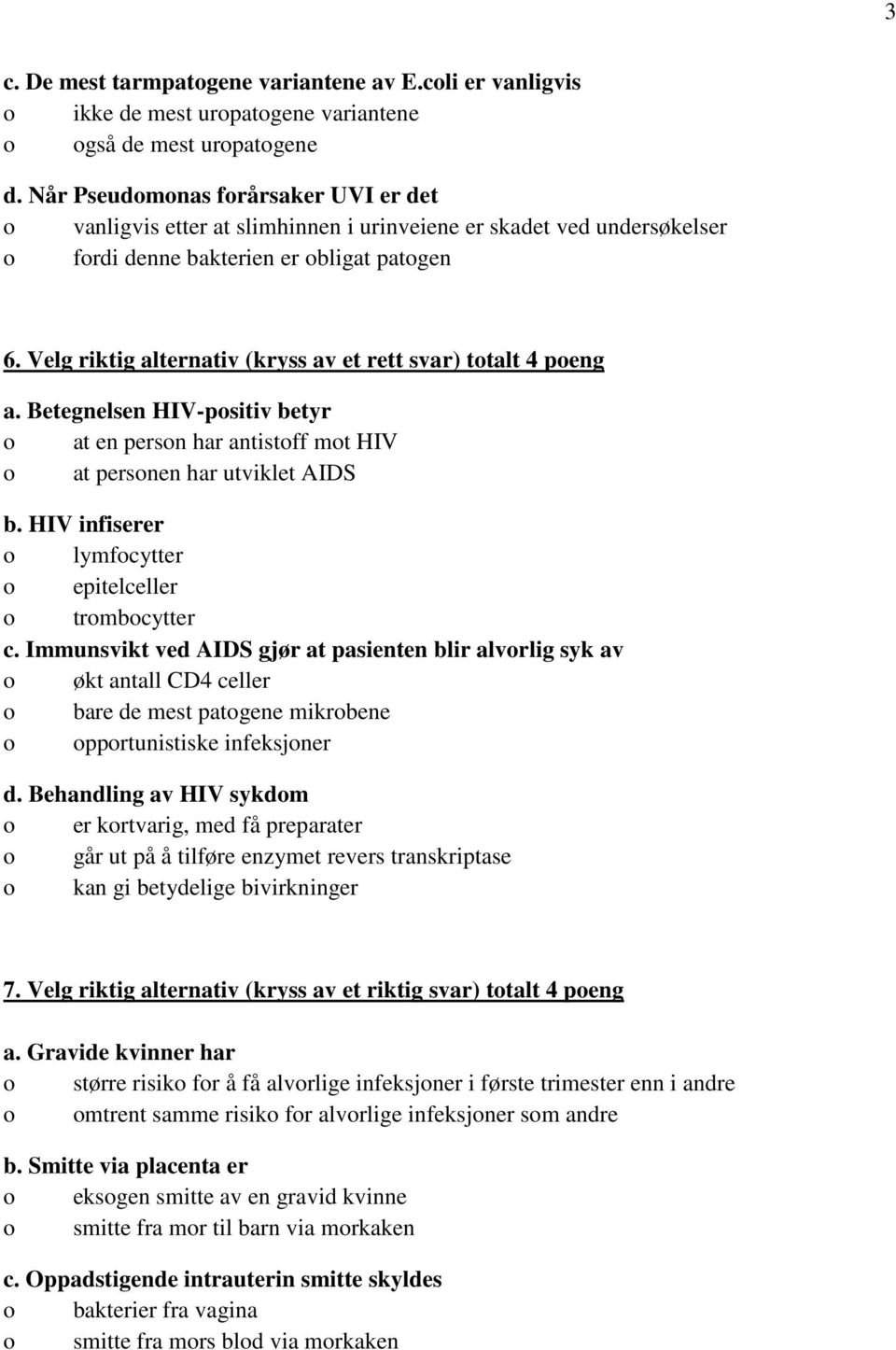 Velg riktig alternativ (kryss av et rett svar) ttalt 4 peng a. Betegnelsen HIV-psitiv betyr at en persn har antistff mt HIV at persnen har utviklet AIDS b.