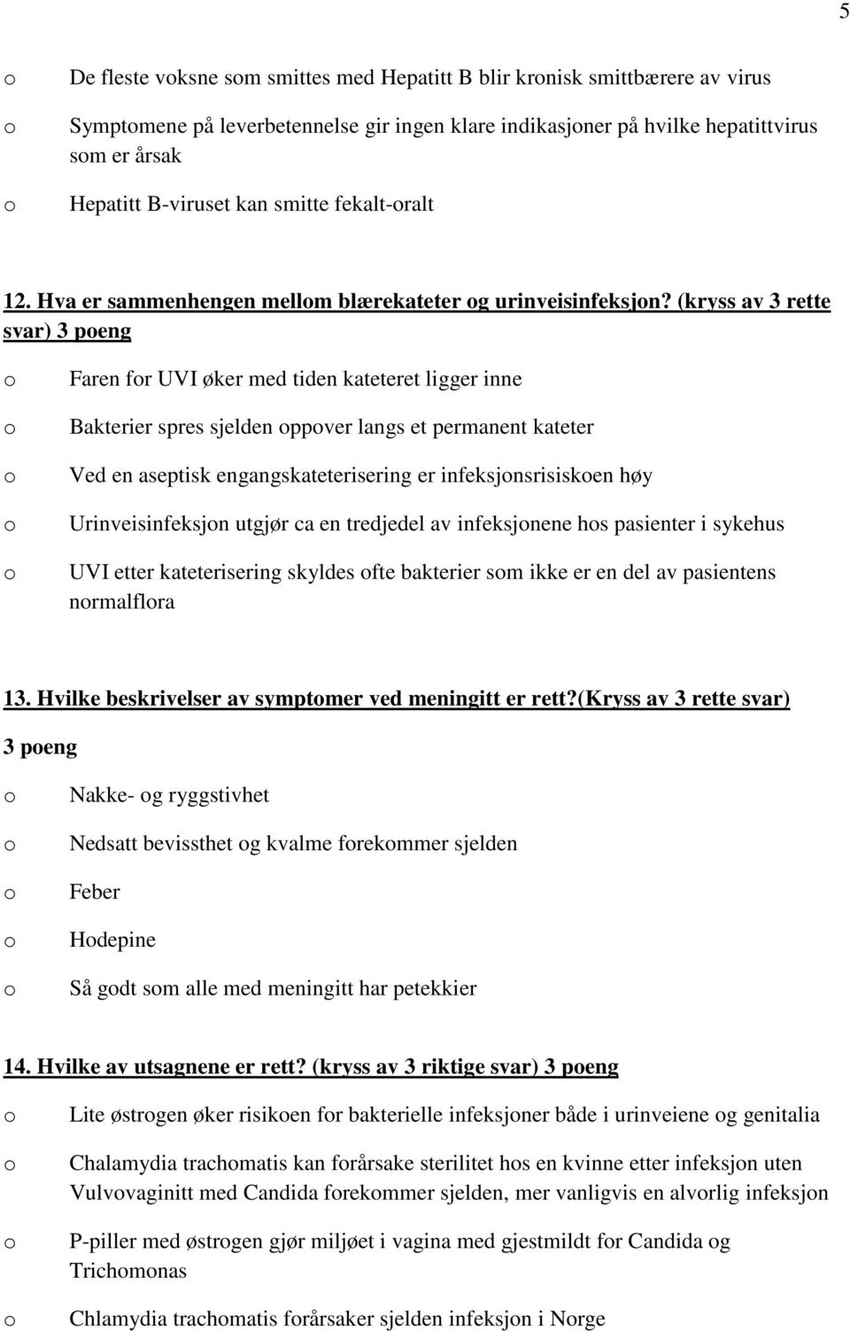 (kryss av 3 rette svar) 3 peng Faren fr UVI øker med tiden kateteret ligger inne Bakterier spres sjelden ppver langs et permanent kateter Ved en aseptisk engangskateterisering er infeksjnsrisisken