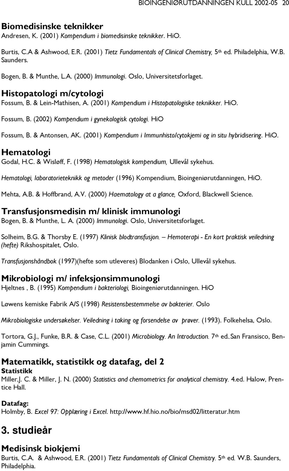 (2001) Kompendium i Histopatologiske teknikker. HiO. Fossum, B. (2002) Kompendium i gynekologisk cytologi. HiO Fossum, B. & Antonsen, AK.