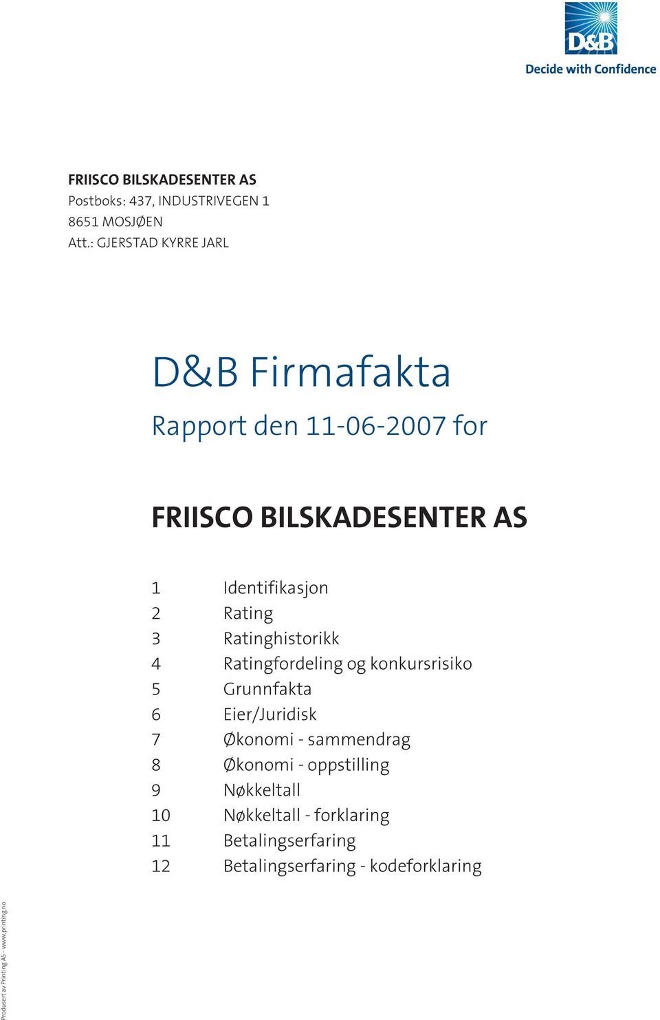 Rating 3 Ratinghistorikk 4 Ratingfordeling og konkursrisiko 5 Grunnfakta 6 Eier/Juridisk 7 Økonomi - sammendrag 8