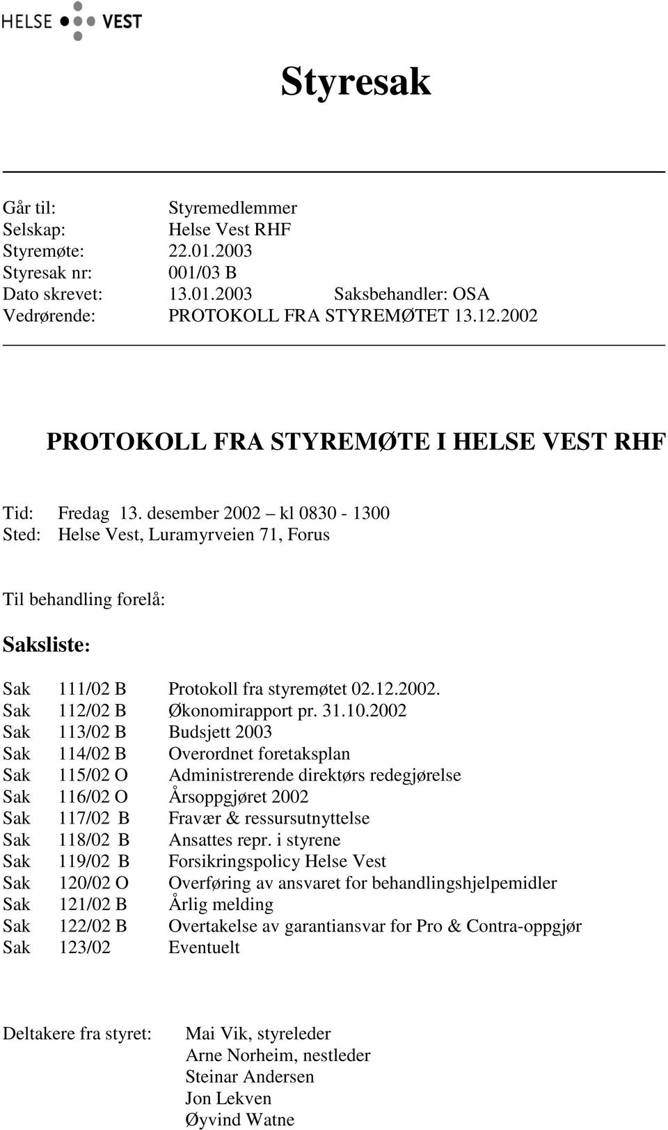 desember 2002 kl 0830-1300 Sted: Helse Vest, Luramyrveien 71, Forus Til behandling forelå: Saksliste: Sak 111/02 B Protokoll fra styremøtet 02.12.2002. Sak 112/02 B Økonomirapport pr. 31.10.