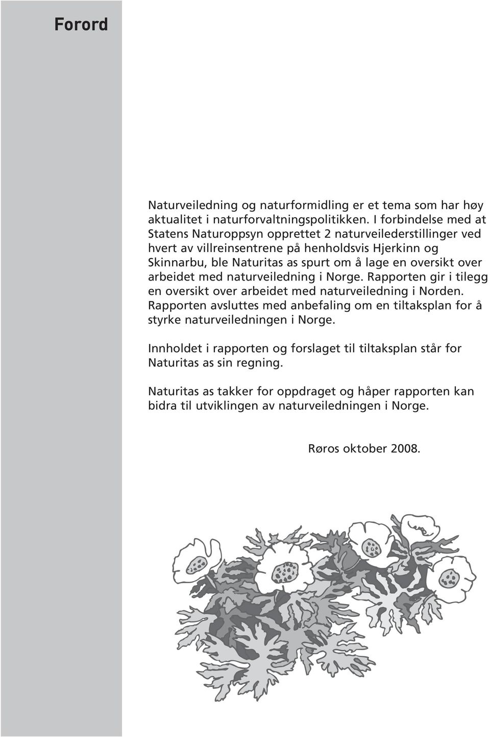 oversikt over arbeidet med naturveiledning i Norge. Rapporten gir i tilegg en oversikt over arbeidet med naturveiledning i Norden.