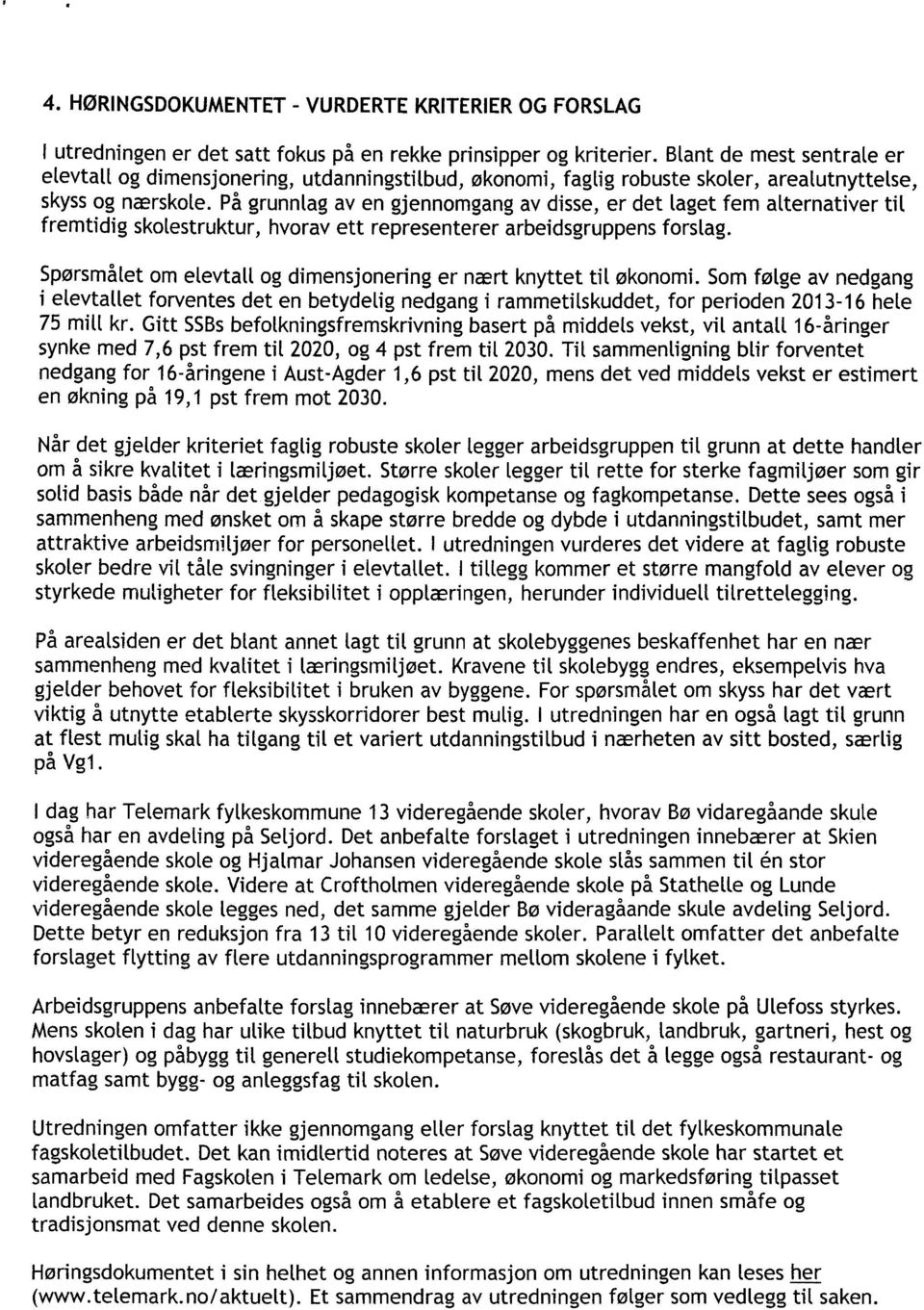 På grunntag av en gjennomgang av disse, er det laget fem alternativer til fremtidig skotestruktur, hvorav ett representerer arbeidsgruppens forstag.