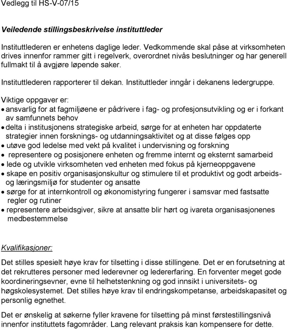 Instituttlederen rapporterer til dekan. Instituttleder inngår i dekanens ledergruppe.