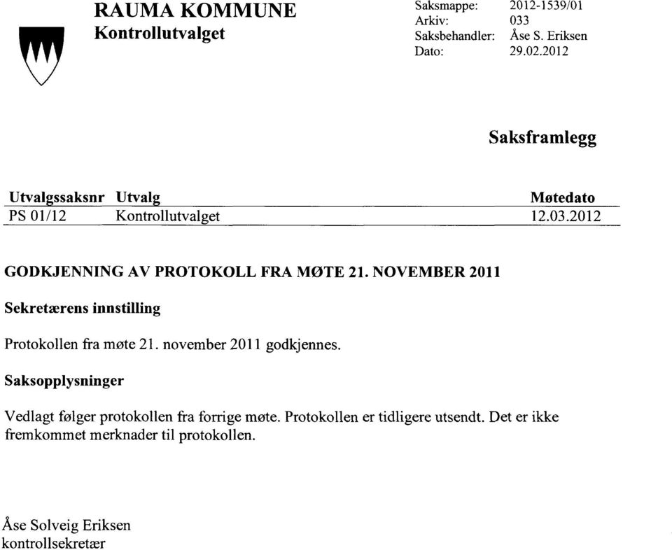 NOVEMBER 2011 Sekretærens innstilling Protokollen fra møte 21. november 2011 godkjennes.