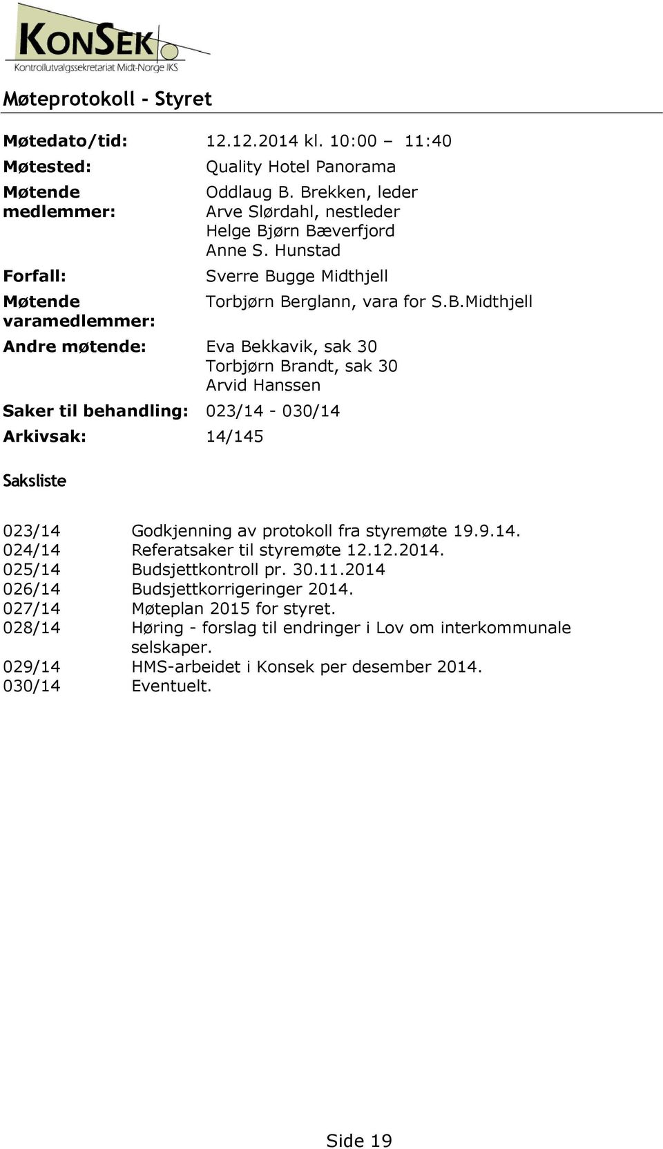 9.14. 024/14 Referatsaker til styremøte 12.12.2014. 025/14 Budsjettkontroll pr. 30.11.2014 026/14 Budsjettkorrigeringer 2014. 027/14 Møteplan 2015 for styret.