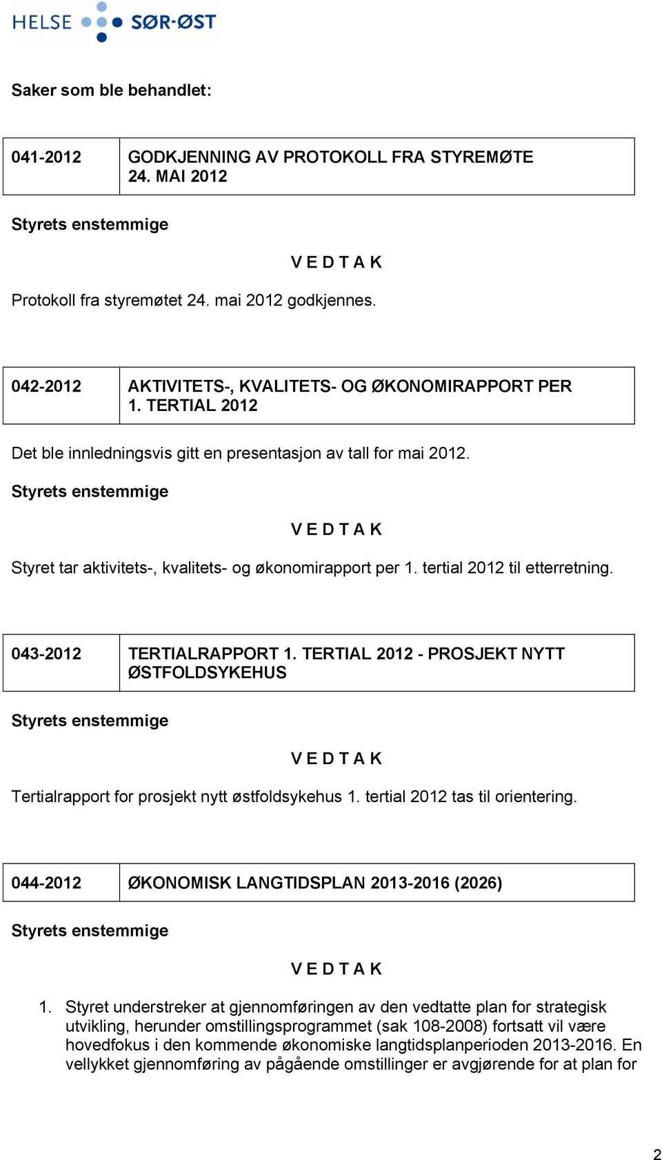 TERTIAL 2012 - PROSJEKT NYTT ØSTFOLDSYKEHUS Tertialrapport for prosjekt nytt østfoldsykehus 1. tertial 2012 tas til orientering. 044-2012 ØKONOMISK LANGTIDSPLAN 2013-2016 (2026) 1.