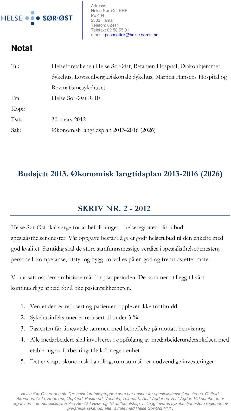 Fra: Helse Sør-Øst RHF Kopi: Dato: 30. mars 2012 Sak: Økonomisk langtidsplan 2013-2016 (2026) Budsjett 2013. Økonomisk langtidsplan 2013-2016 (2026) SKRIV NR.