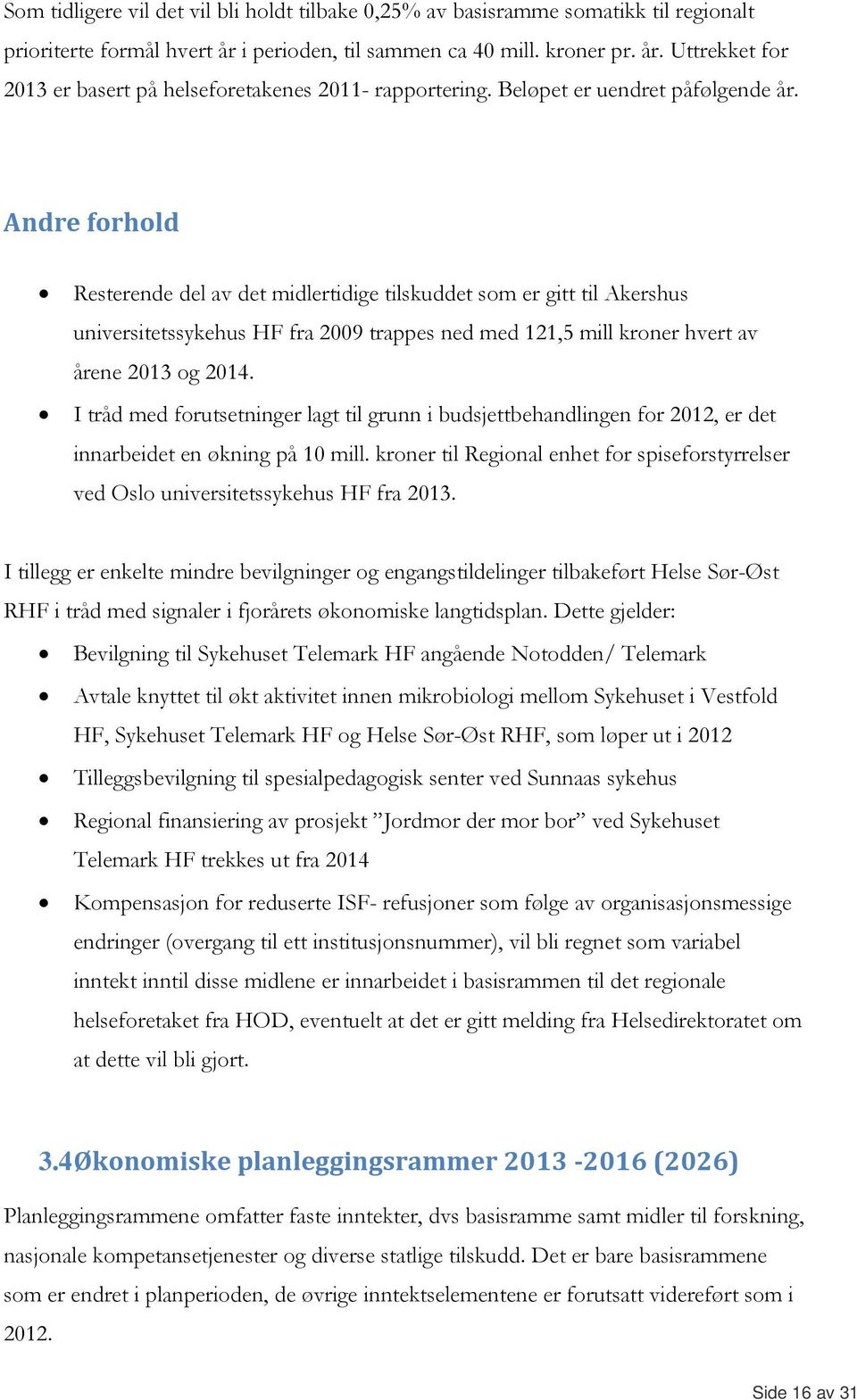 Andre forhold Resterende del av det midlertidige tilskuddet som er gitt til Akershus universitetssykehus HF fra 2009 trappes ned med 121,5 mill kroner hvert av årene 2013 og 2014.