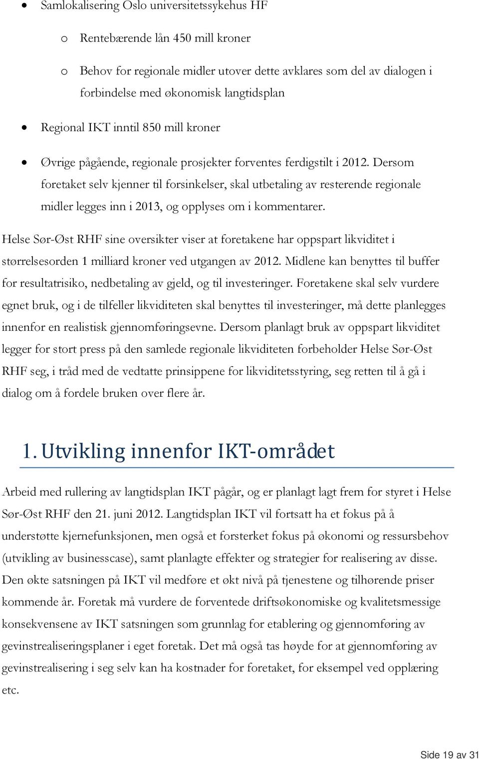 Dersom foretaket selv kjenner til forsinkelser, skal utbetaling av resterende regionale midler legges inn i 2013, og opplyses om i kommentarer.