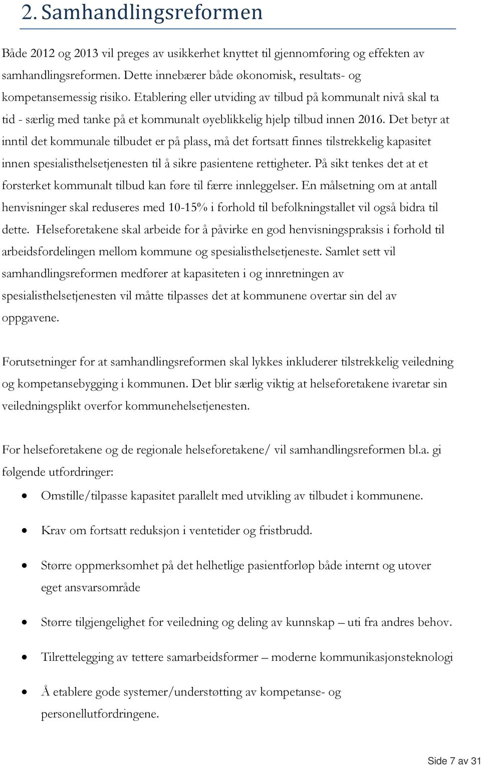 Det betyr at inntil det kommunale tilbudet er på plass, må det fortsatt finnes tilstrekkelig kapasitet innen spesialisthelsetjenesten til å sikre pasientene rettigheter.