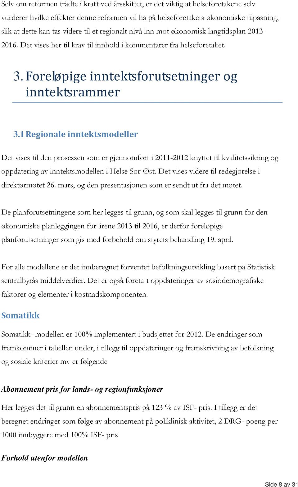 1 Regionale inntektsmodeller Det vises til den prosessen som er gjennomført i 2011-2012 knyttet til kvalitetssikring og oppdatering av inntektsmodellen i Helse Sør-Øst.