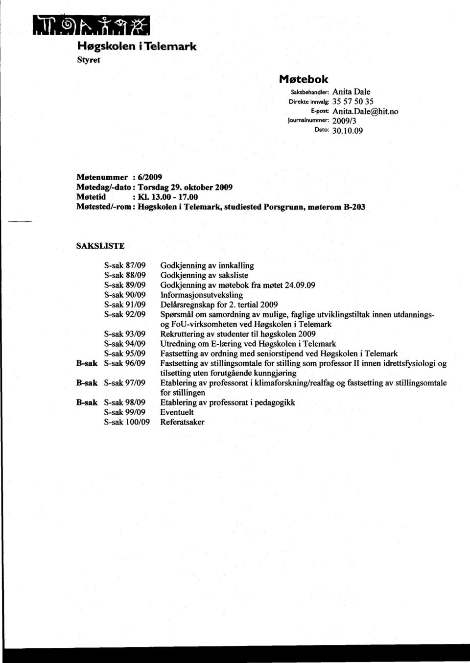 00 Møtested/-rom: Høgskolen i Telemark, studiested Porsgrunn, møterom B-203 SAKSLISTE S-sak 87/09 S-sak 88/09 S-sak 89/09 S-sak 90109 S-sak 91/09 S-sak 92/09 S-sak 93/09 S-sak 94/09 S-sak 95/09 B-sak