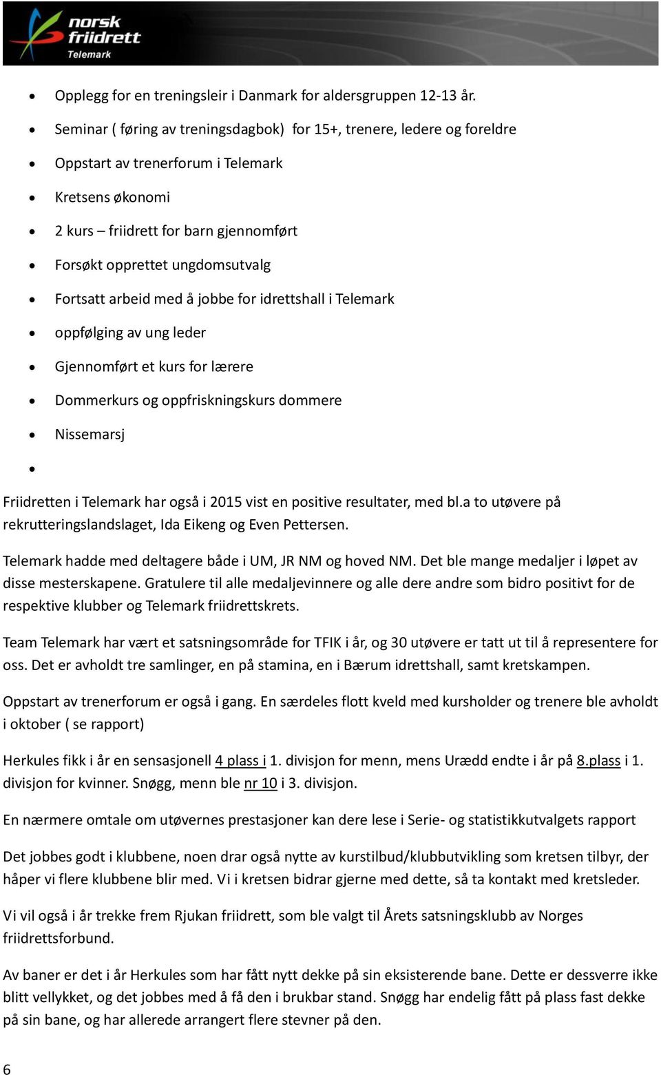 Fortsatt arbeid med å jobbe for idrettshall i Telemark oppfølging av ung leder Gjennomført et kurs for lærere Dommerkurs og oppfriskningskurs dommere Nissemarsj Friidretten i Telemark har også i 2015