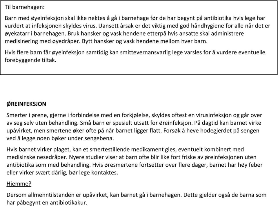 Bytt hansker og vask hendene mellom hver barn. Hvis flere barn får øyeinfeksjon samtidig kan smittevernansvarlig lege varsles for å vurdere eventuelle forebyggende tiltak.