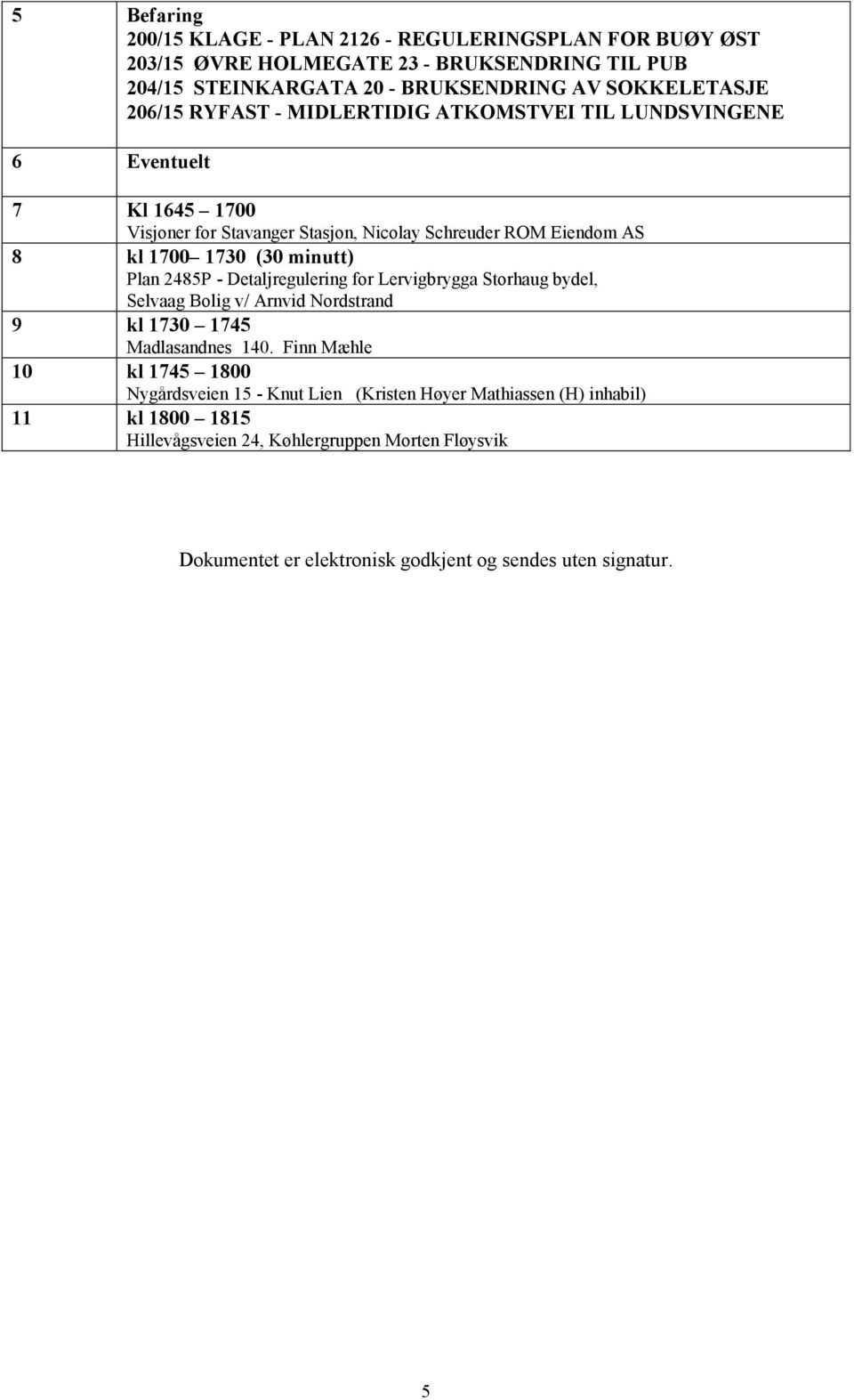 minutt) Plan 2485P - Detaljregulering for Lervigbrygga Storhaug bydel, Selvaag Bolig v/ Arnvid Nordstrand 9 kl 1730 1745 Madlasandnes 140.