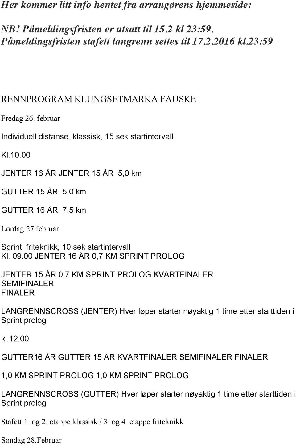 00 JENTER 16 ÅR JENTER 15 ÅR 5,0 km GUTTER 15 ÅR 5,0 km GUTTER 16 ÅR 7,5 km Lørdag 27.februar Sprint, friteknikk, 10 sek startintervall Kl. 09.