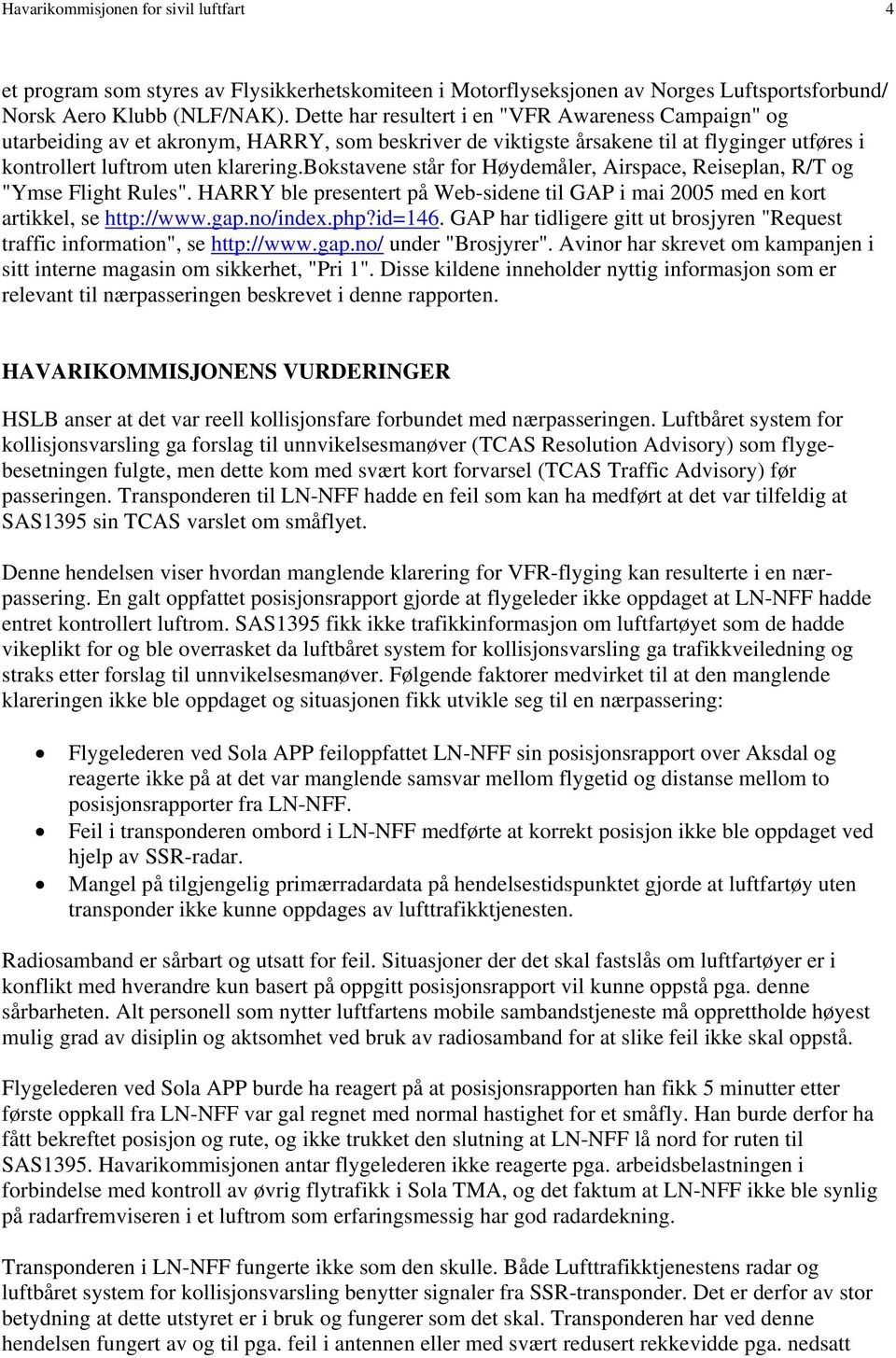 bokstavene står for Høydemåler, Airspace, Reiseplan, R/T og "Ymse Flight Rules". HARRY ble presentert på Web-sidene til GAP i mai 2005 med en kort artikkel, se http://www.gap.no/index.php?id=146.