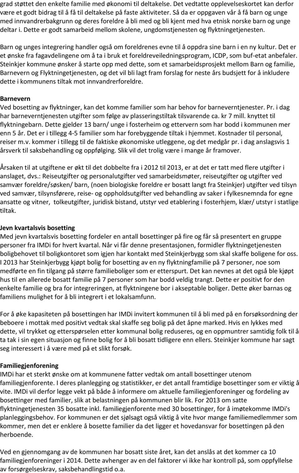 Dette er godt samarbeid mellom skolene, ungdomstjenesten og flyktningetjenesten. Barn og unges integrering handler også om foreldrenes evne til å oppdra sine barn i en ny kultur.