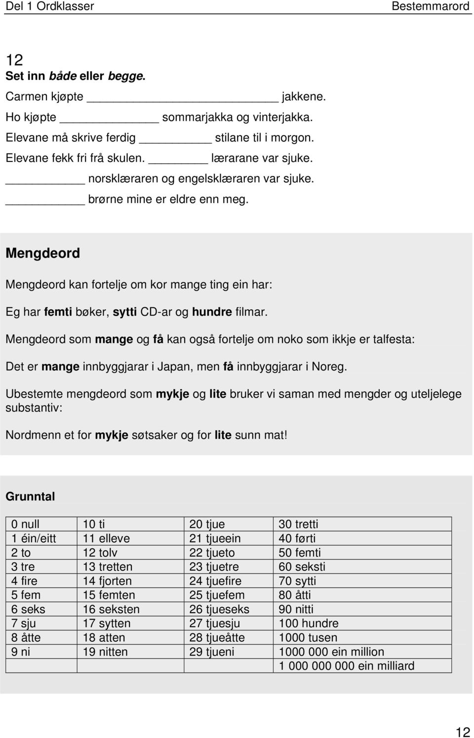 Mengdeord som mange og få kan også fortelje om noko som ikkje er talfesta: Det er mange innbyggjarar i Japan, men få innbyggjarar i Noreg.