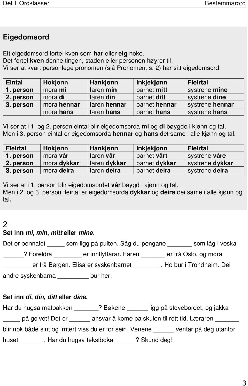 person mora hennar faren hennar barnet hennar systrene hennar mora hans faren hans barnet hans systrene hans Vi ser at i 1. og 2. person eintal blir eigedomsorda mi og di bøygde i kjønn og tal.