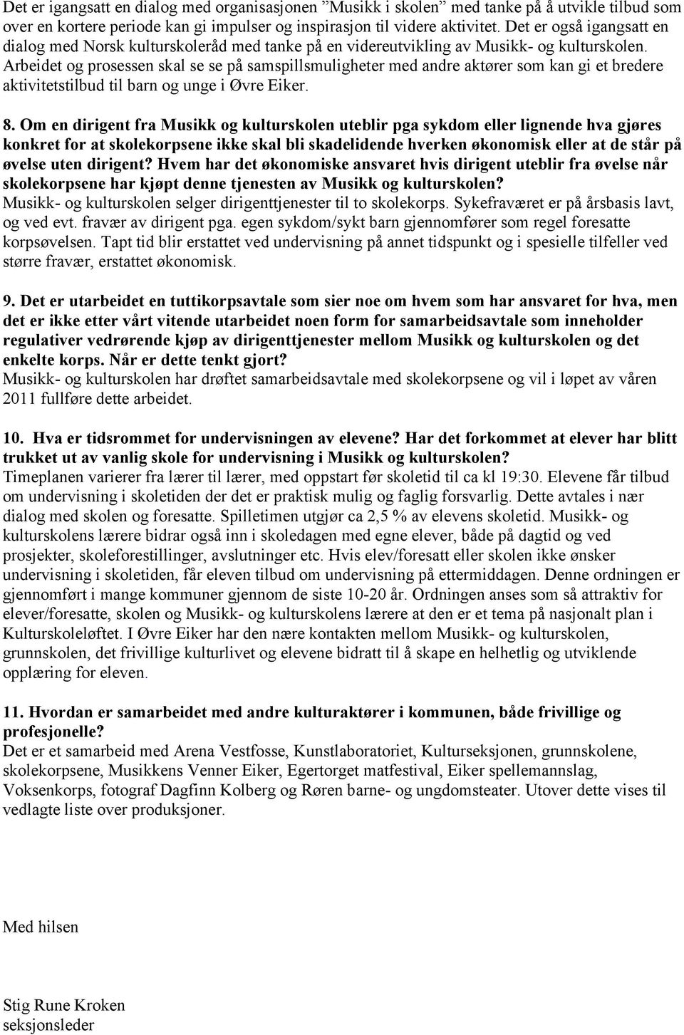 Arbeidet og prosessen skal se se på samspillsmuligheter med andre aktører som kan gi et bredere aktivitetstilbud til barn og unge i Øvre Eiker. 8.