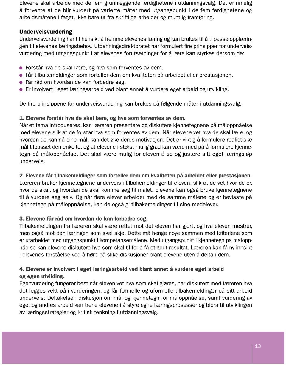 Underveisvurdering Underveisvurdering har til hensikt å fremme elevenes læring og kan brukes til å tilpasse opplæringen til elevenes læringsbehov.