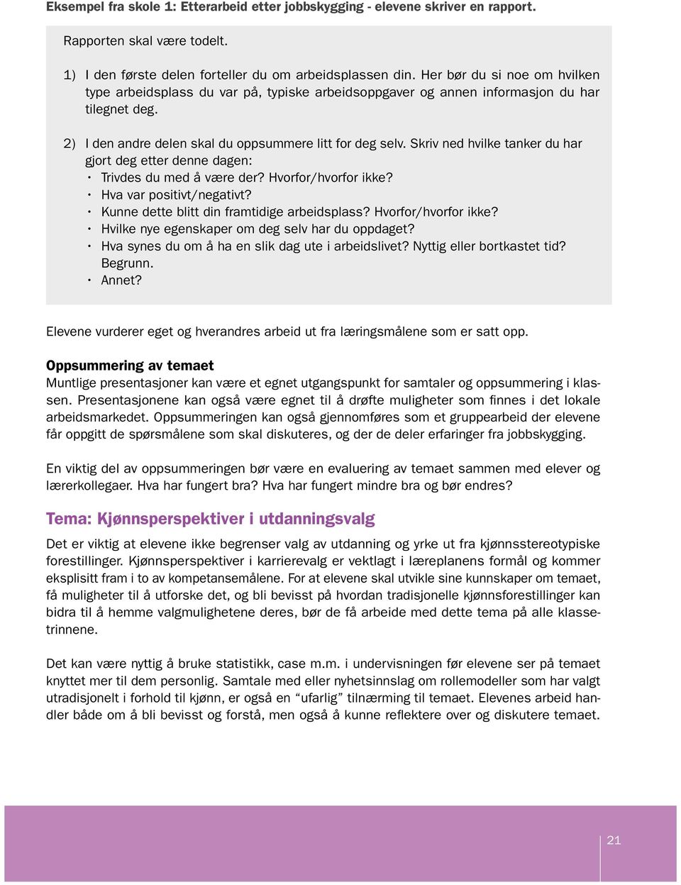 Skriv ned hvilke tanker du har gjort deg etter denne dagen: Trivdes du med å være der? Hvorfor/hvorfor ikke? Hva var positivt/negativt? Kunne dette blitt din framtidige arbeidsplass?